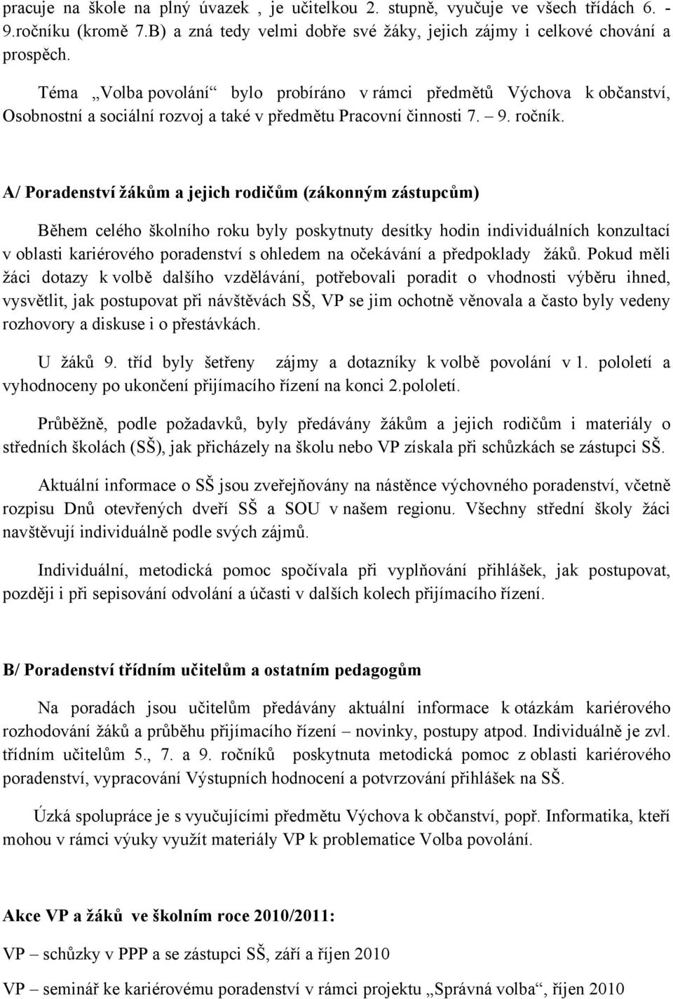 A/ Poradenství žákům a jejich rodičům (zákonným zástupcům) Během celého školního roku byly poskytnuty desítky hodin individuálních konzultací v oblasti kariérového poradenství s ohledem na očekávání