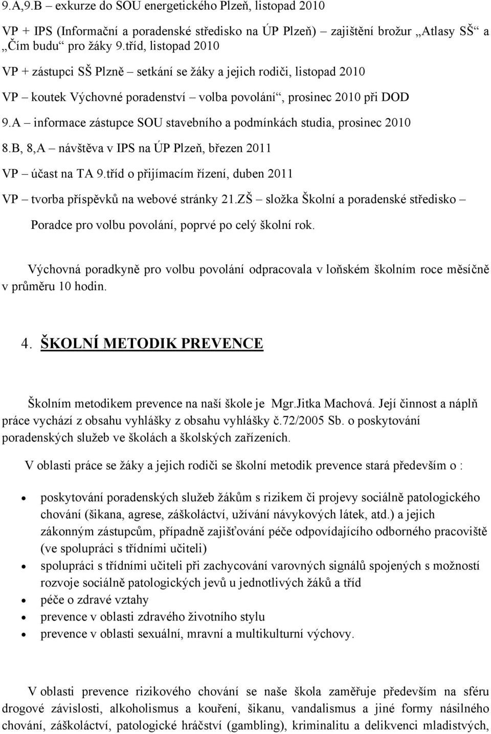 A informace zástupce SOU stavebního a podmínkách studia, prosinec 2010 8.B, 8,A návštěva v IPS na ÚP Plzeň, březen 2011 VP účast na TA 9.