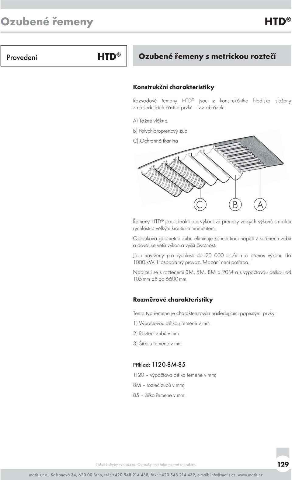 Oblouková geometrie zubu eliminuje koncentraci napětí v kořenech zubů a dovoluje větší výkon a vyšší životnost. Jsou navrženy pro rychlosti do 20 000 ot./min a přenos výkonu do 1000 kw.