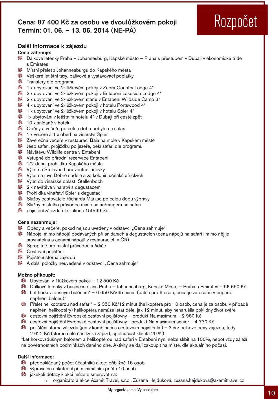 2014 (NE-PÁ) Rozpočet Další informace k zájezdu Cena zahrnuje: Dálkové letenky Praha Johannesburg, Kapské město Praha s přestupem v Dubaji v ekonomické třídě s Emirates Místní přelet z Johannesburgu