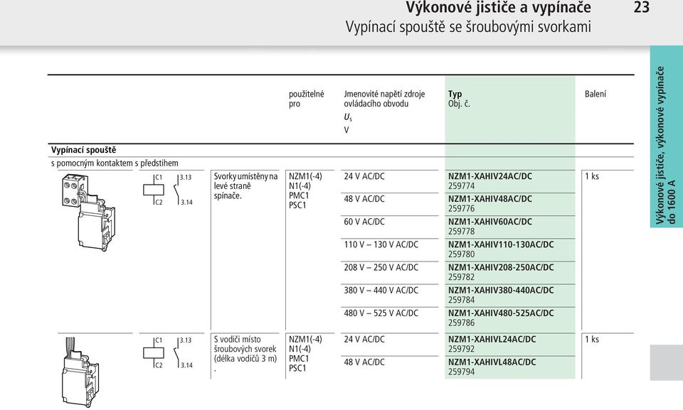 24 V AC/DC NZM1-XAHIV24AC/DC 259774 48 V AC/DC NZM1-XAHIV48AC/DC 259776 60 V AC/DC NZM1-XAHIV60AC/DC 259778 110 V 130 V AC/DC NZM1-XAHIV110-130AC/DC 259780 208 V 250 V AC/DC
