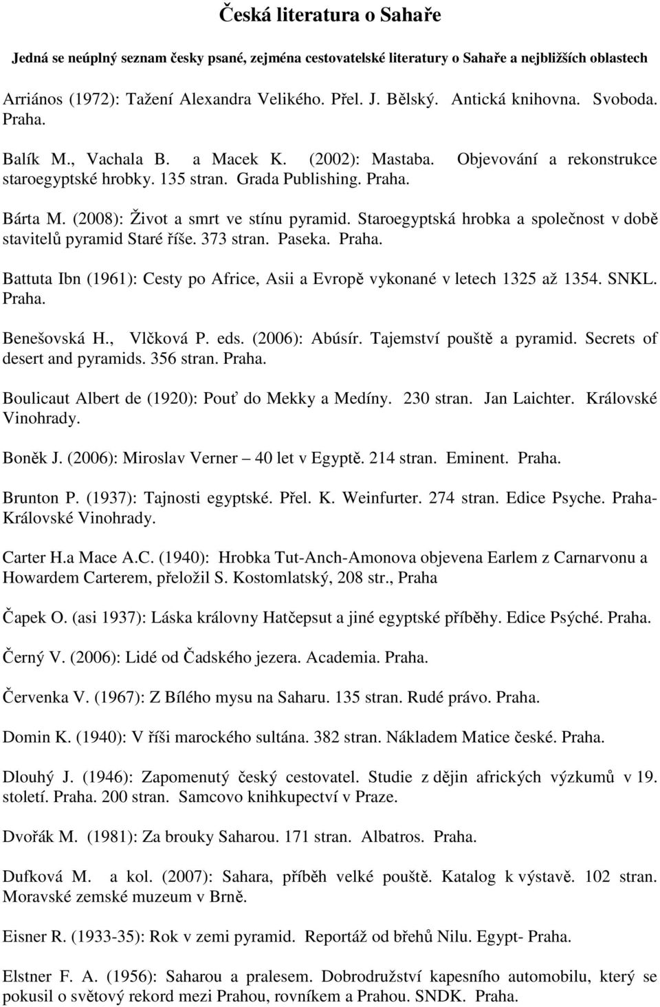 Staroegyptská hrobka a společnost v době stavitelů pyramid Staré říše. 373 stran. Paseka. Battuta Ibn (1961): Cesty po Africe, Asii a Evropě vykonané v letech 1325 až 1354. SNKL. Benešovská H.