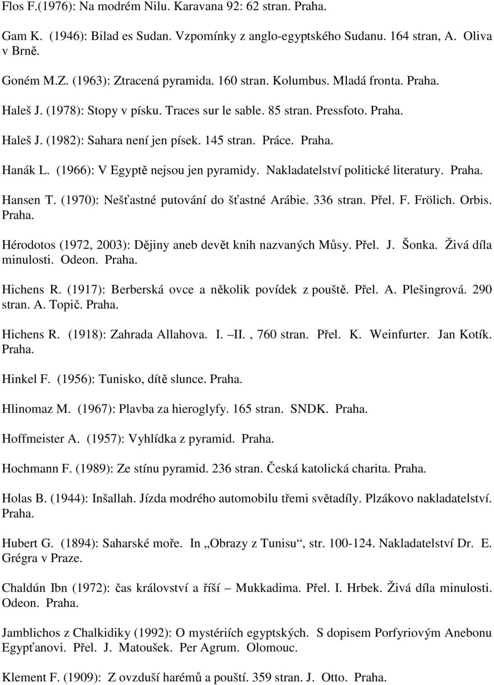 (1966): V Egyptě nejsou jen pyramidy. Nakladatelství politické literatury. Hansen T. (1970): Nešťastné putování do šťastné Arábie. 336 stran. Přel. F. Frölich. Orbis.