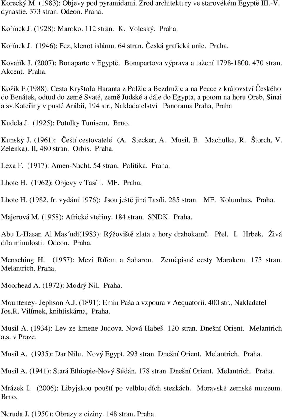 (1988): Cesta Kryštofa Haranta z Polžic a Bezdružic a na Pecce z království Českého do Benátek, odtud do země Svaté, země Judské a dále do Egypta, a potom na horu Oreb, Sinai a sv.