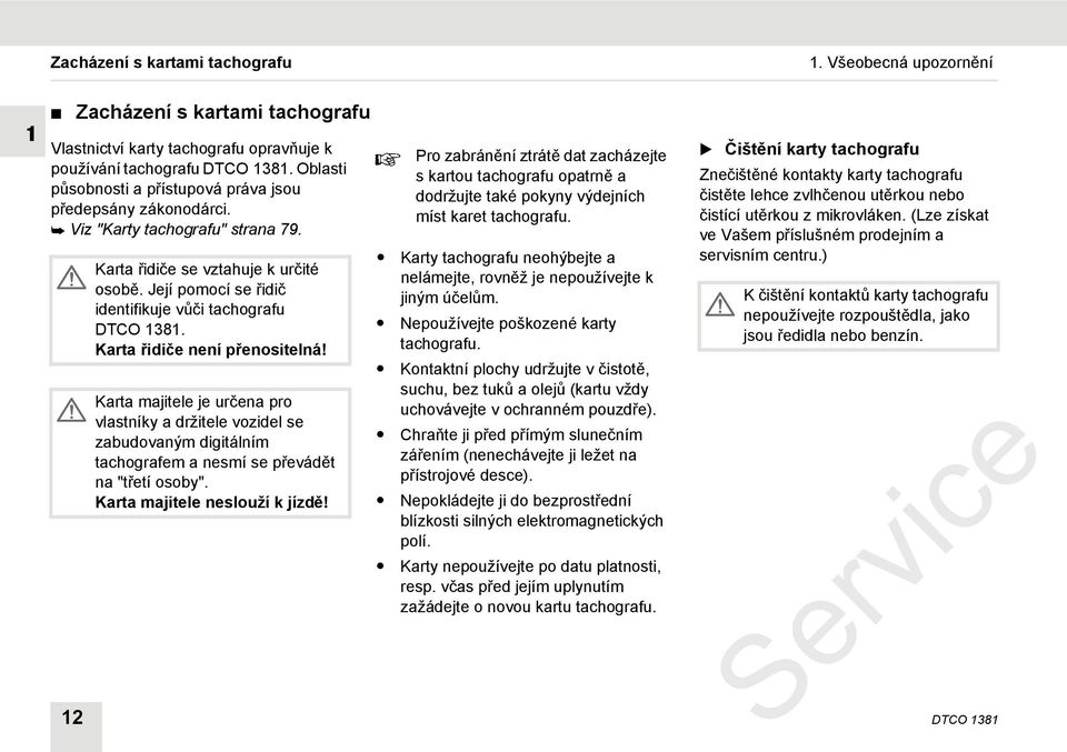 Její pomocí se řidič identifikuje vůči tachografu DTCO 1381. Karta řidiče není přenositelná!