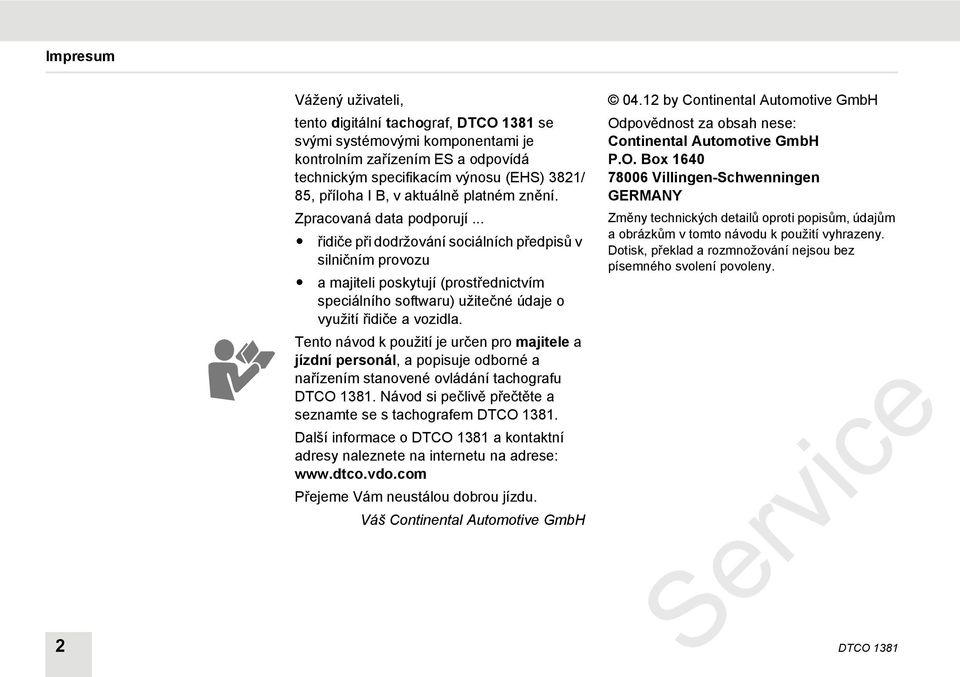 .. řidiče při dodržování sociálních předpisů v silničním provozu a majiteli poskytují (prostřednictvím speciálního softwaru) užitečné údaje o využití řidiče a vozidla.