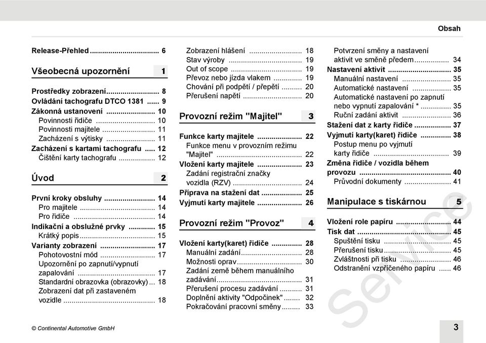 .. 15 Krátký popis... 15 Varianty zobrazení... 17 Pohotovostní mód... 17 Upozornění po zapnutí/vypnutí zapalování... 17 Standardní obrazovka (obrazovky)... 18 Zobrazení dat při zastaveném vozidle.