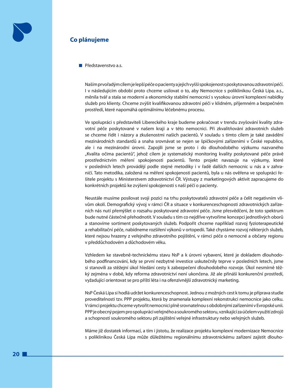 Chceme zvýšit kvalifikovanou zdravotní péči v klidném, příjemném a bezpečném prostředí, které napomáhá optimálnímu léčebnému procesu.