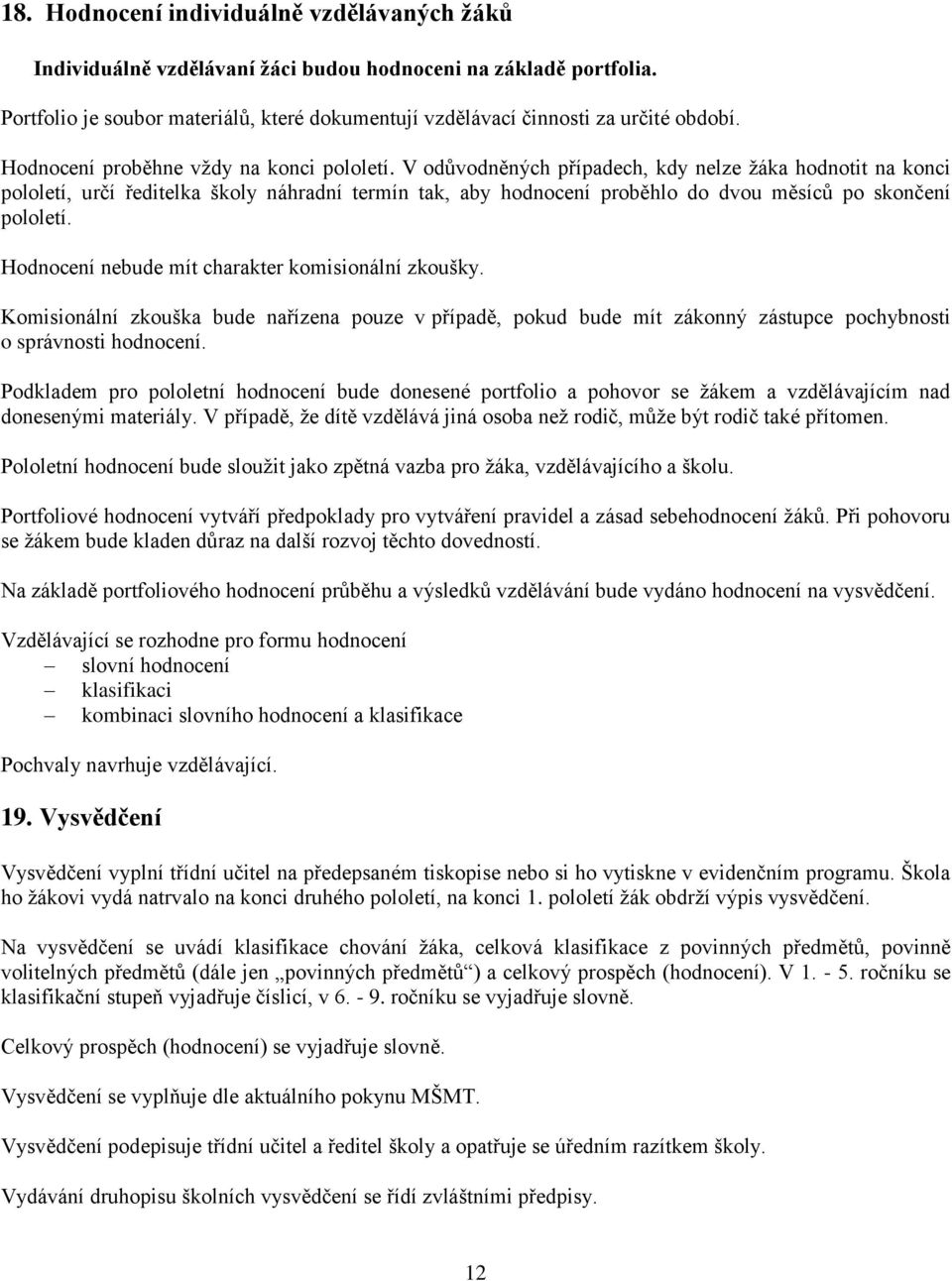 V odůvodněných případech, kdy nelze žáka hodnotit na konci pololetí, určí ředitelka školy náhradní termín tak, aby hodnocení proběhlo do dvou měsíců po skončení pololetí.