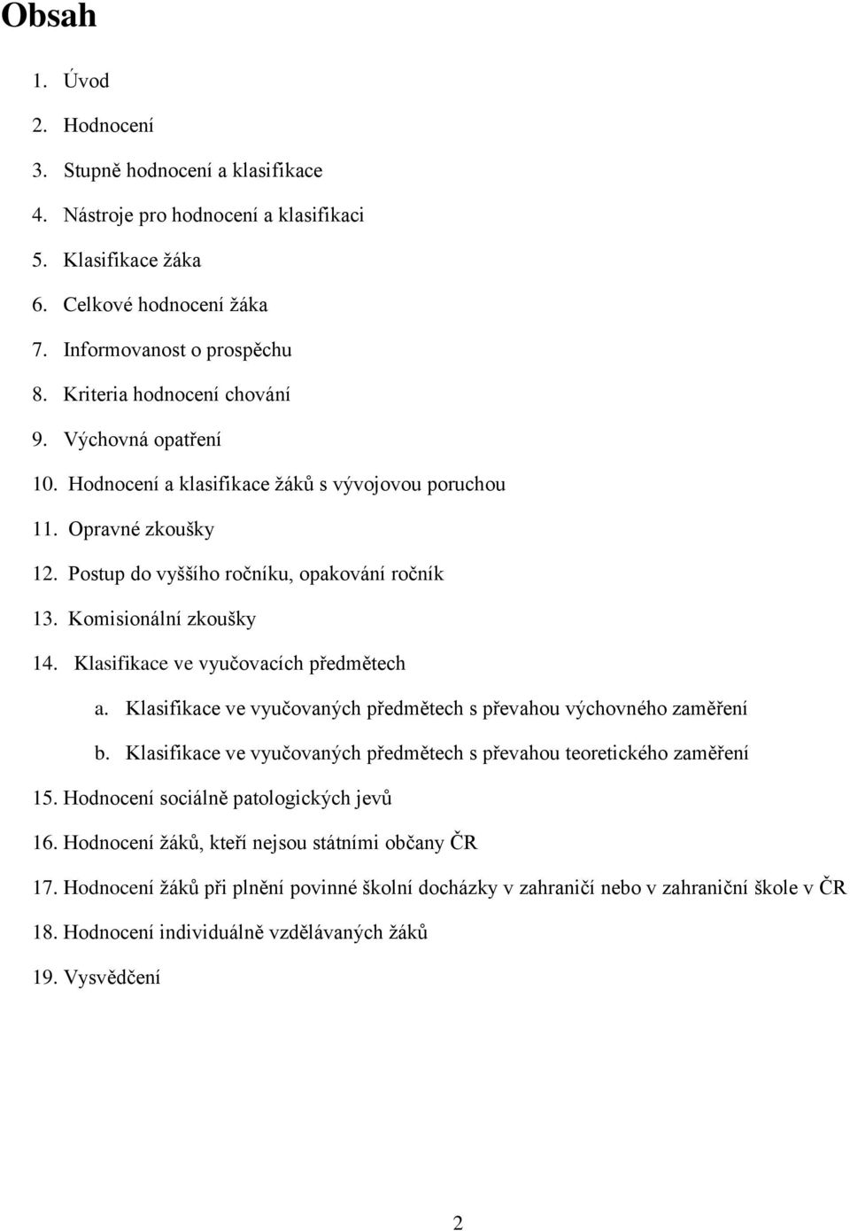 Klasifikace ve vyučovacích předmětech a. Klasifikace ve vyučovaných předmětech s převahou výchovného zaměření b. Klasifikace ve vyučovaných předmětech s převahou teoretického zaměření 15.