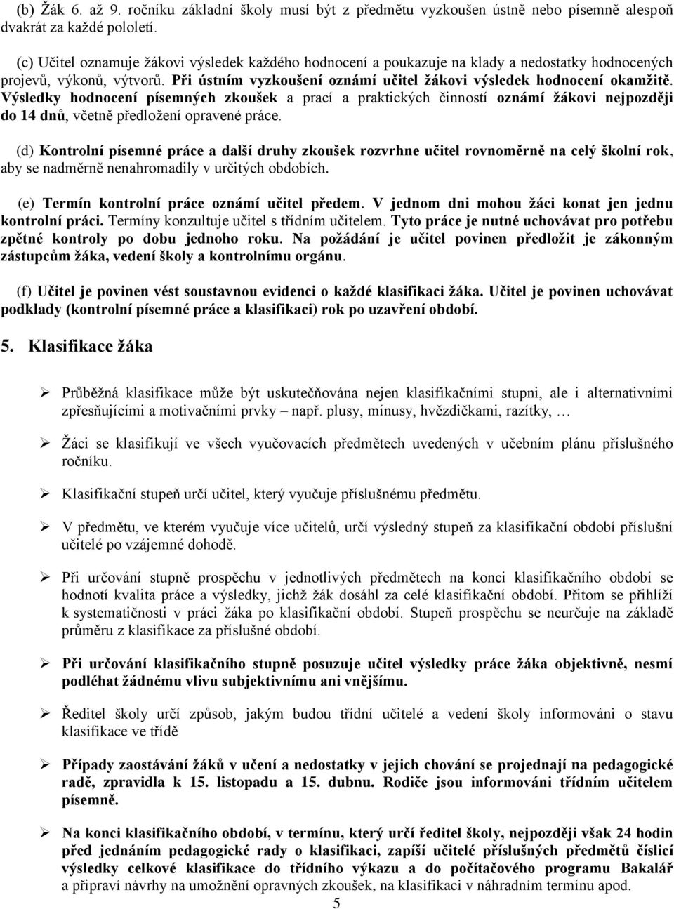 Výsledky hodnocení písemných zkoušek a prací a praktických činností oznámí žákovi nejpozději do 14 dnů, včetně předložení opravené práce.