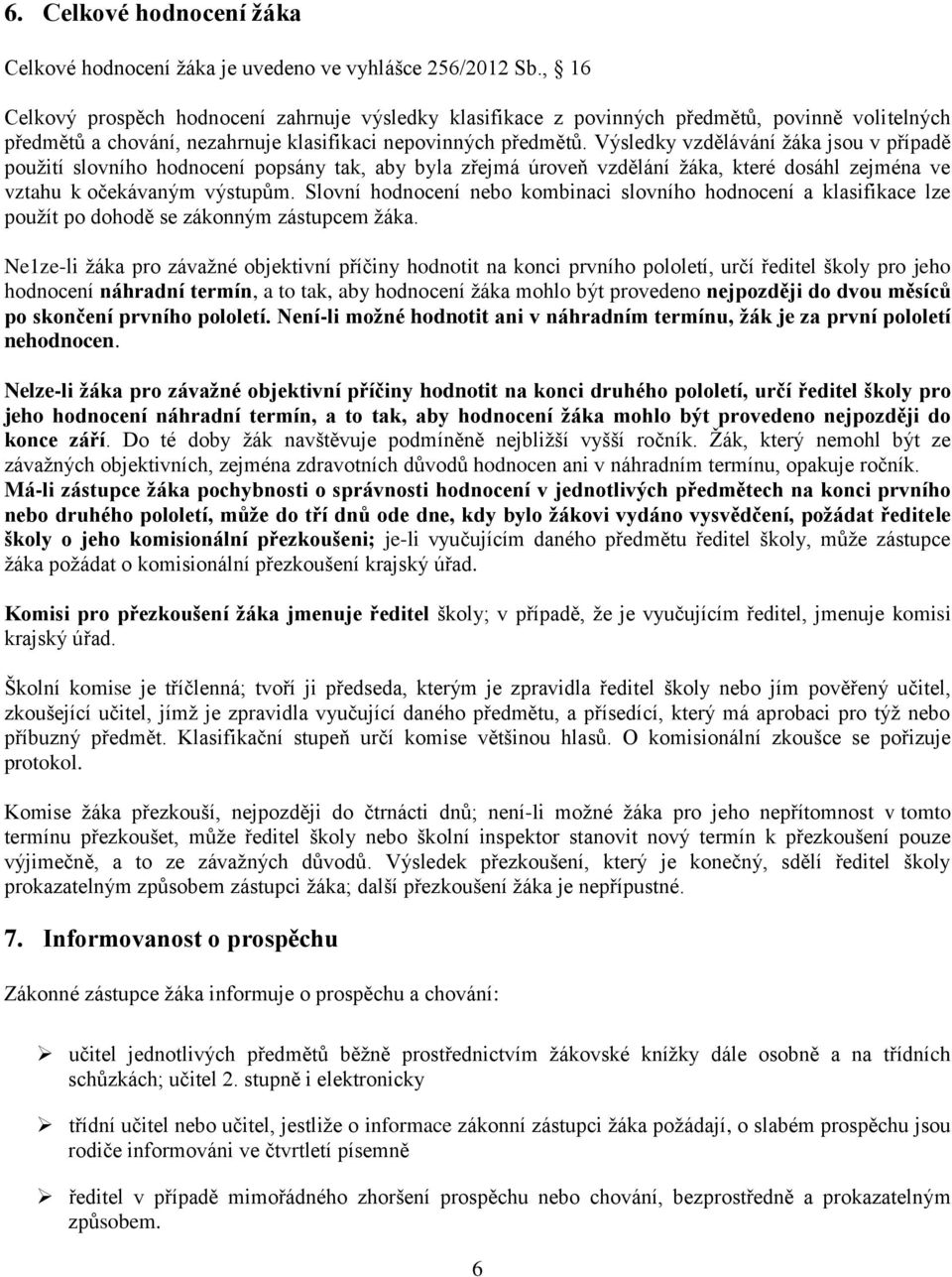 Výsledky vzdělávání žáka jsou v případě použití slovního hodnocení popsány tak, aby byla zřejmá úroveň vzdělání žáka, které dosáhl zejména ve vztahu k očekávaným výstupům.