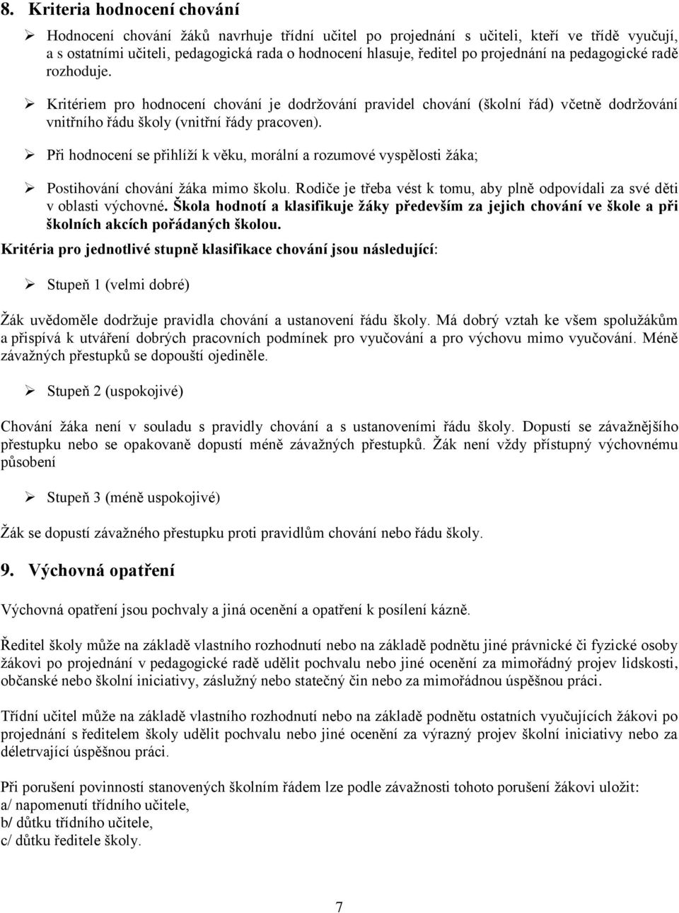 Při hodnocení se přihlíží k věku, morální a rozumové vyspělosti žáka; Postihování chování žáka mimo školu. Rodiče je třeba vést k tomu, aby plně odpovídali za své děti v oblasti výchovné.