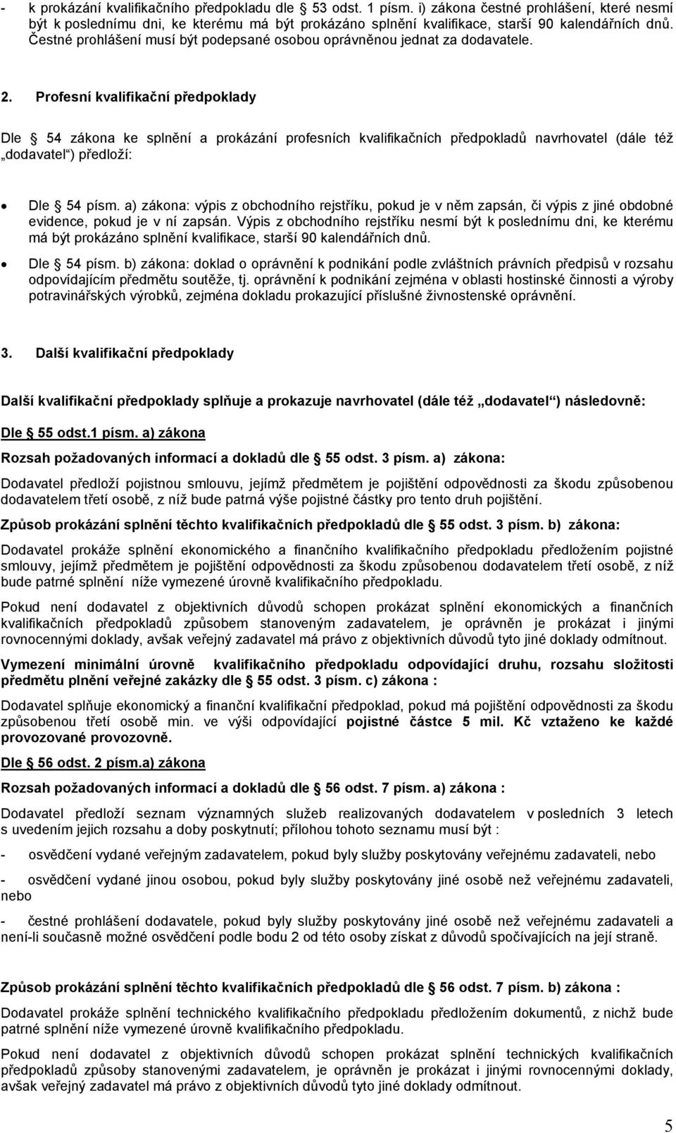 a) zákona: výpis z obchodního rejstříku, pokud je v něm zapsán, či výpis z jiné obdobné evidence, pokud je v ní zapsán.