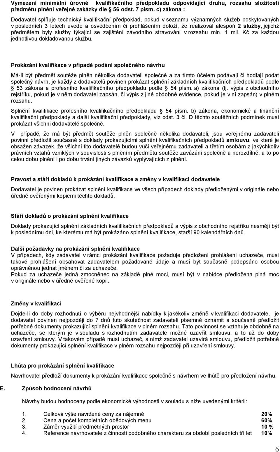 2 služby, jejichž předmětem byly služby týkající se zajištění závodního stravování v rozsahu min. 1 mil. Kč za každou jednotlivou dokladovanou službu.