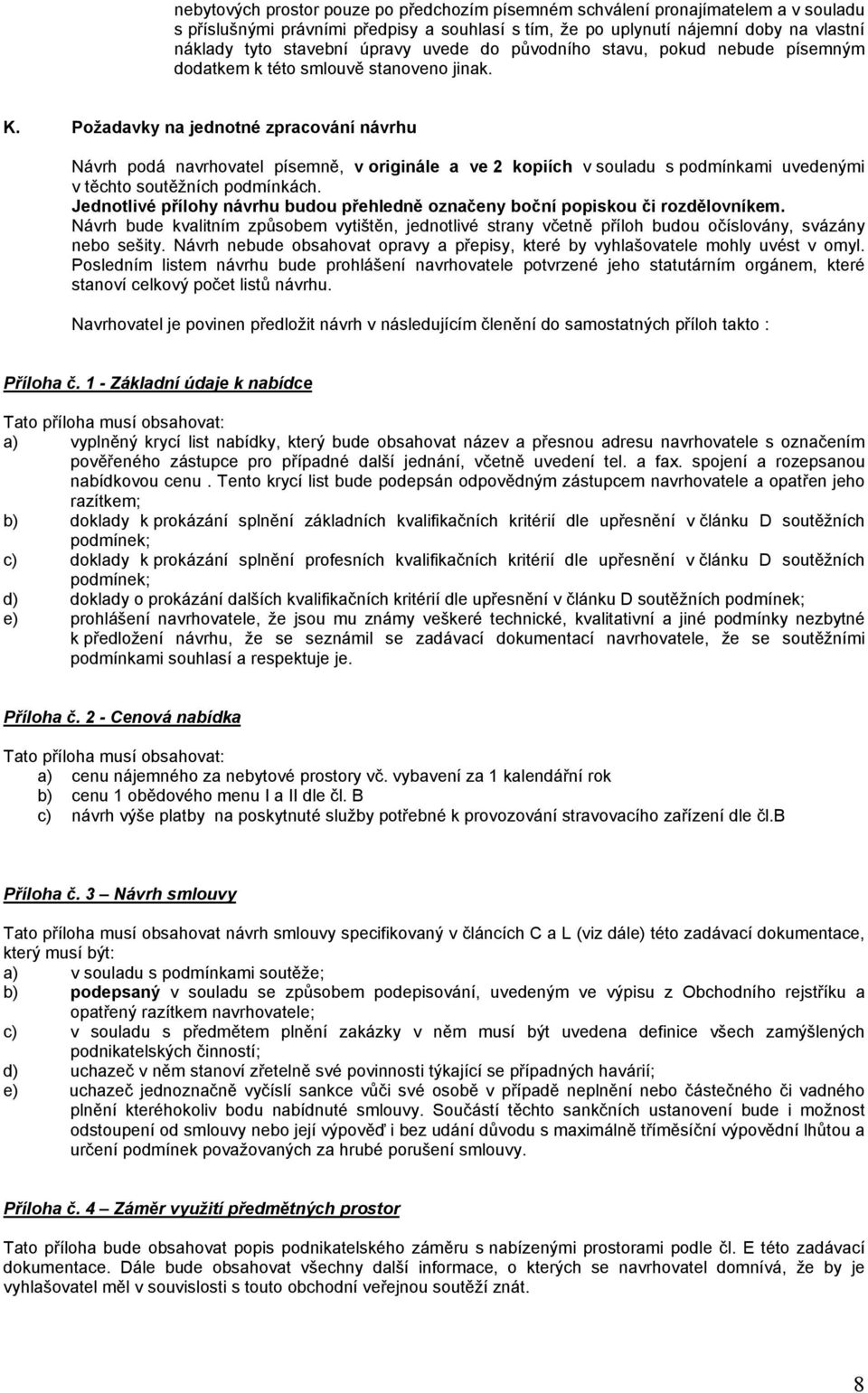 Požadavky na jednotné zpracování návrhu Návrh podá navrhovatel písemně, v originále a ve 2 kopiích v souladu s podmínkami uvedenými v těchto soutěžních podmínkách.