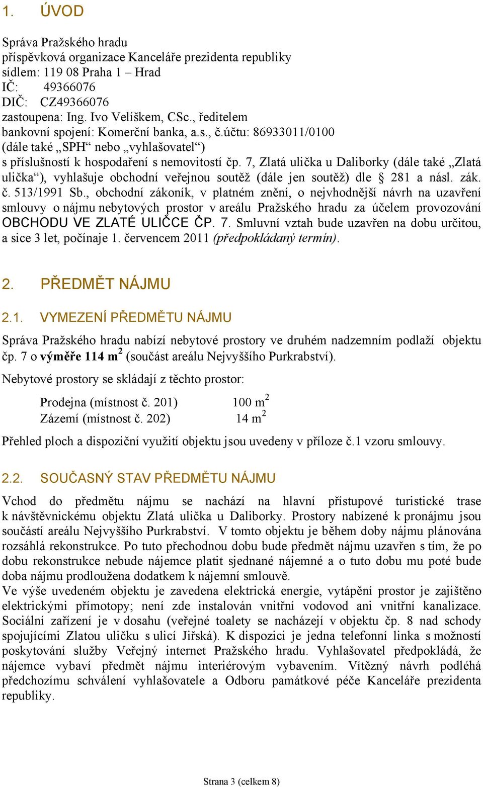 7, Zlatá ulička u Daliborky (dále také Zlatá ulička ), vyhlašuje obchodní veřejnou soutěž (dále jen soutěž) dle 281 a násl. zák. č. 513/1991 Sb.