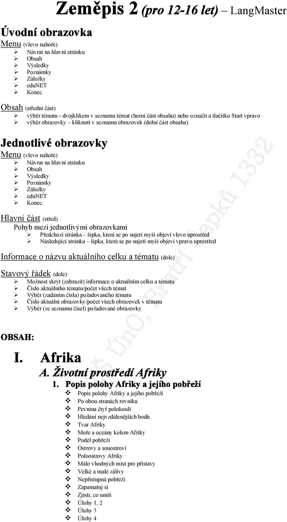 stránku Obsah Výsledky Poznámky Záložky edunet Konec Hlavní část (střed) Pohyb mezi jednotlivými obrazovkami Předchozí stránka šipka, která se po najetí myší objeví vlevo uprostřed Následující