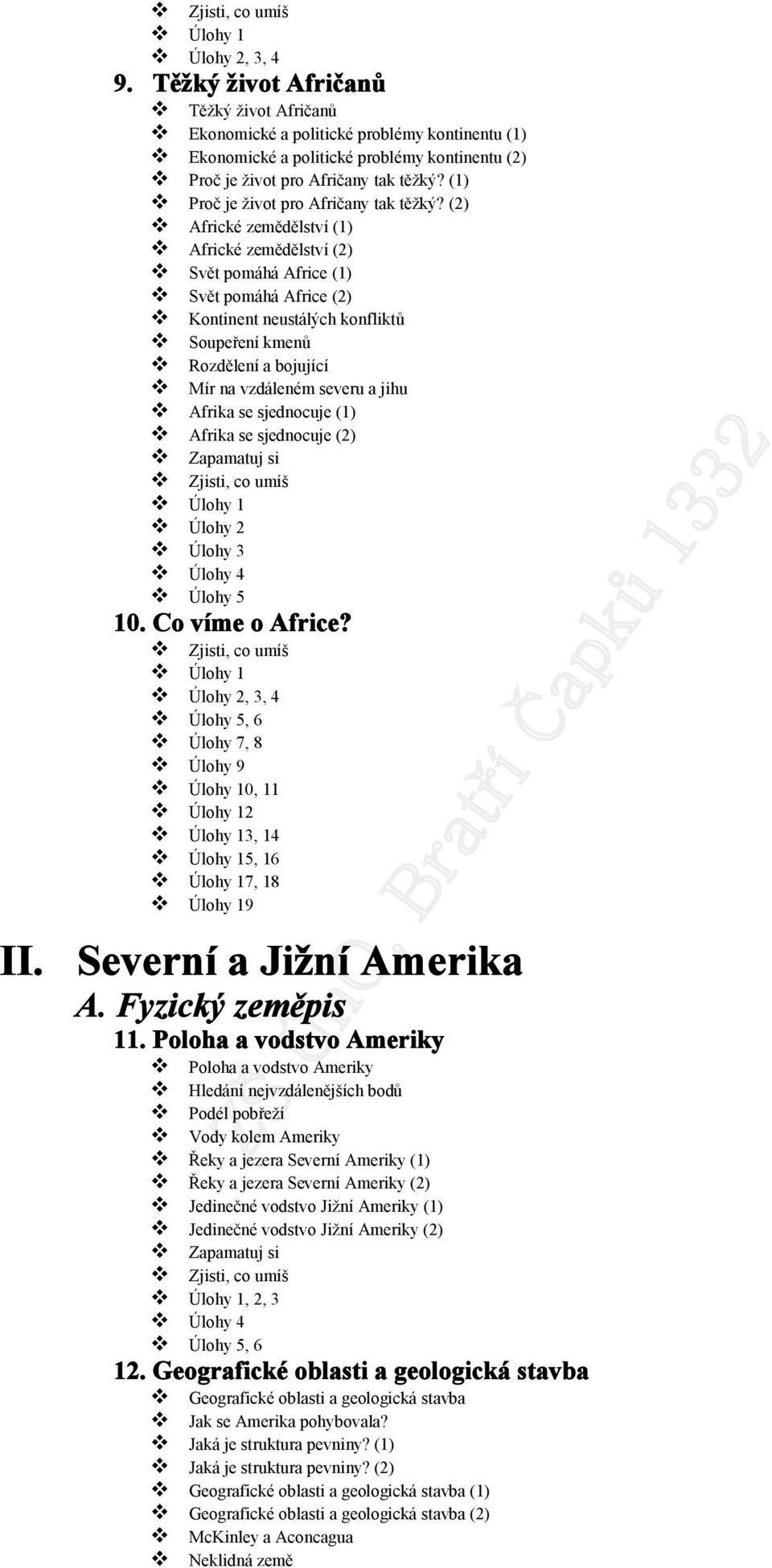 (2) Africké zemědělství (1) Africké zemědělství (2) Svět pomáhá Africe (1) Svět pomáhá Africe (2) Kontinent neustálých konfliktů Soupeření kmenů Rozdělení a bojující Mír na vzdáleném severu a jihu