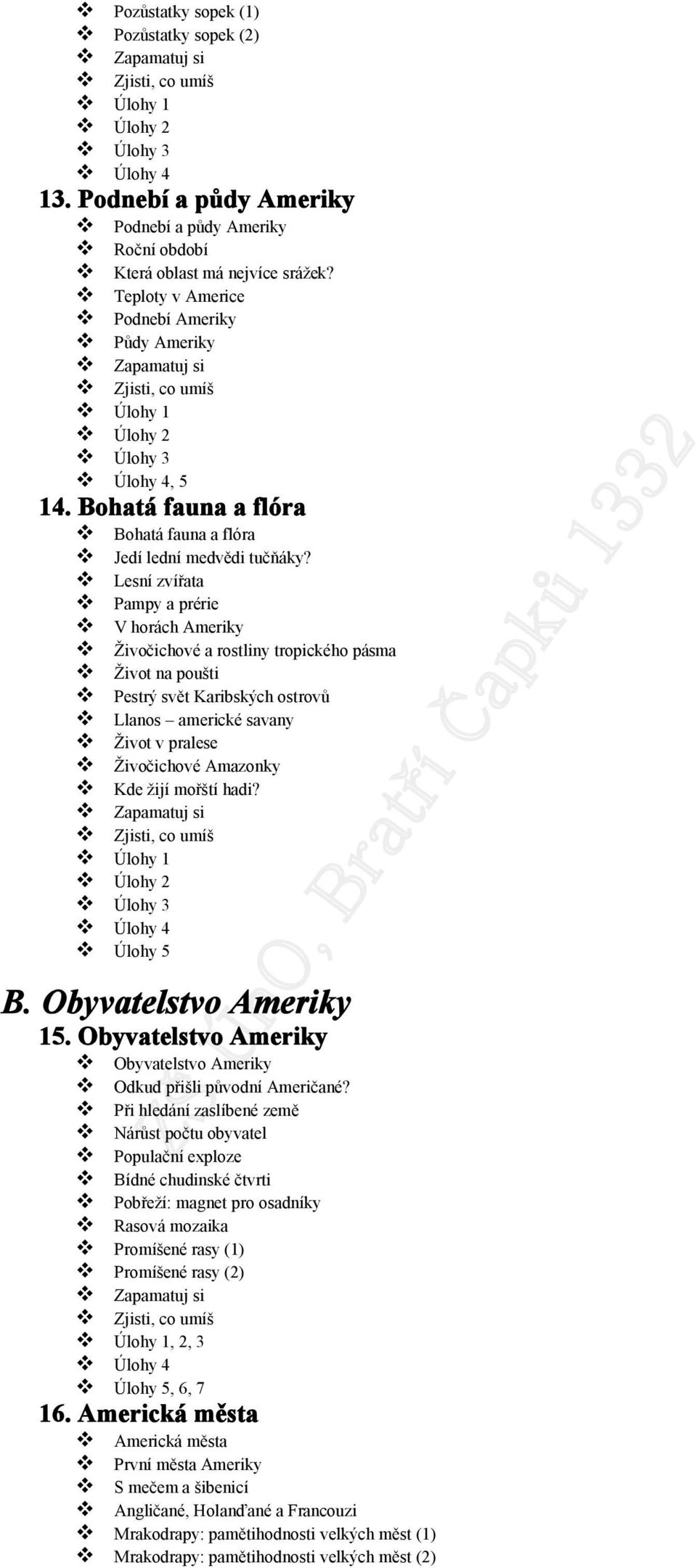 Lesní zvířata Pampy a prérie V horách Ameriky Živočichové a rostliny tropického pásma Život na poušti Pestrý svět Karibských ostrovů Llanos americké savany Život v pralese Živočichové Amazonky Kde