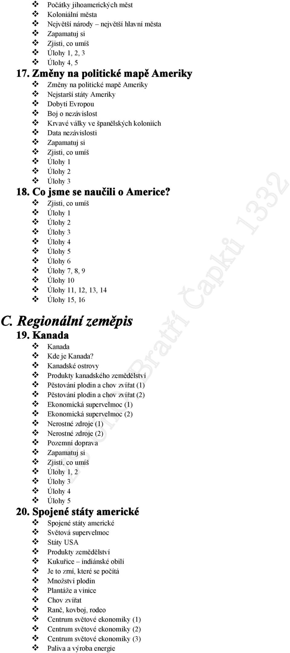 Co jsme se naučili o Americe? Úlohy 5 Úlohy 6 Úlohy 7, 8, 9 0 1, 12, 13, 14 5, 16 C. Regionální zeměpis 19. Kanada Kanada Kde je Kanada?