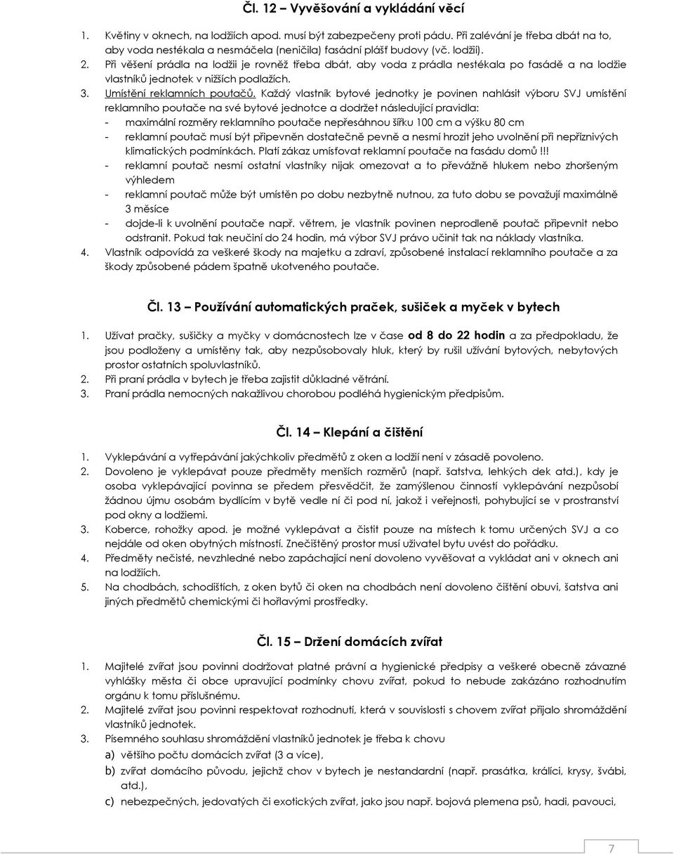 Při věšení prádla na lodžii je rovněž třeba dbát, aby voda z prádla nestékala po fasádě a na lodžie vlastníků jednotek v nižších podlažích. 3. Umístění reklamních poutačů.