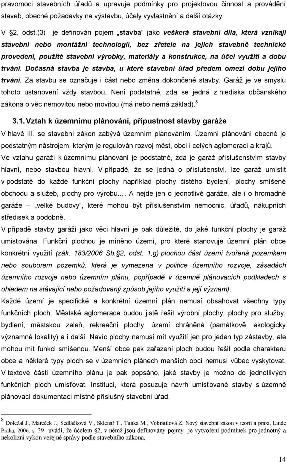 konstrukce, na účel využití a dobu trvání. Dočasná stavba je stavba, u které stavební úřad předem omezí dobu jejího trvání. Za stavbu se označuje i část nebo změna dokončené stavby.