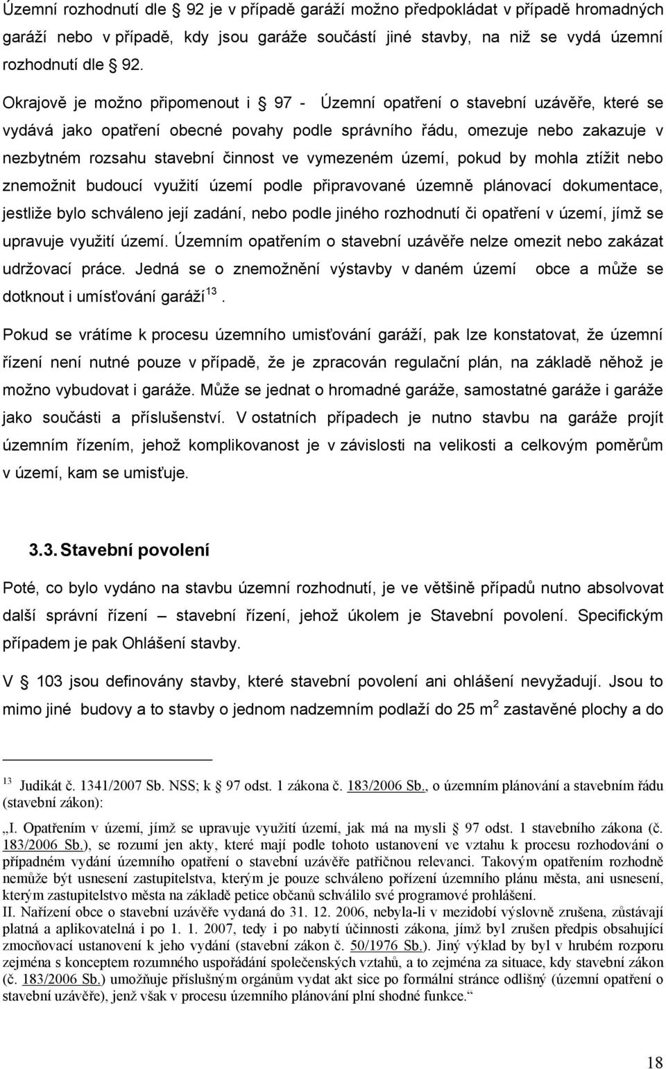 ve vymezeném území, pokud by mohla ztížit nebo znemožnit budoucí využití území podle připravované územně plánovací dokumentace, jestliže bylo schváleno její zadání, nebo podle jiného rozhodnutí či