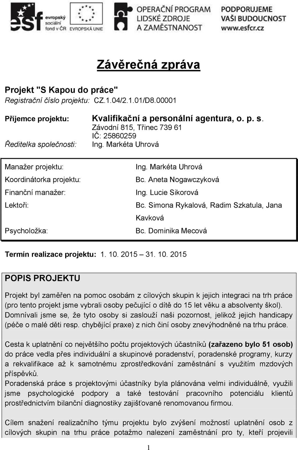 Aneta Nogawczyková Ing. Lucie Sikorová Bc. Simona Rykalová, Radim Szkatula, Jana Kavková Bc. Dominika Mecová Termín realizace projektu: 1. 10.