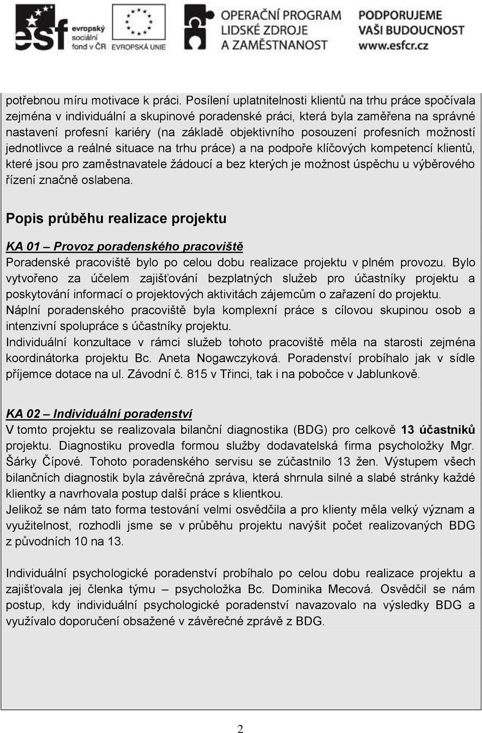 posouzení profesních možností jednotlivce a reálné situace na trhu práce) a na podpoře klíčových kompetencí klientů, které jsou pro zaměstnavatele žádoucí a bez kterých je možnost úspěchu u