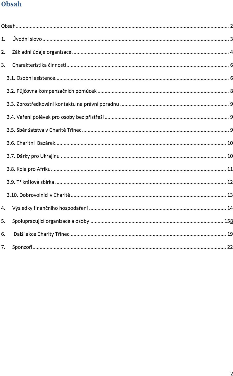 Charitní Bazárek... 10 3.7. Dárky pro Ukrajinu... 10 3.8. Kola pro Afriku... 11 3.9. Tříkrálová sbírka... 12 3.10. Dobrovolníci v Charitě... 13 4.