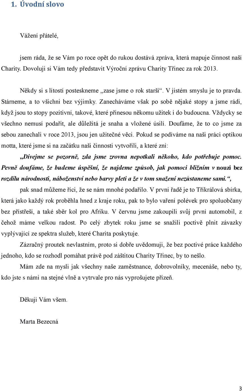 Zanecháváme však po sobě nějaké stopy a jsme rádi, když jsou to stopy pozitivní, takové, které přinesou někomu užitek i do budoucna.