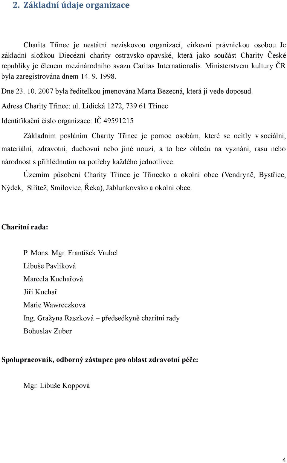 Ministerstvem kultury ČR byla zaregistrována dnem 14. 9. 1998. Dne 23. 10. 2007 byla ředitelkou jmenována Marta Bezecná, která jí vede doposud. Adresa Charity Třinec: ul.