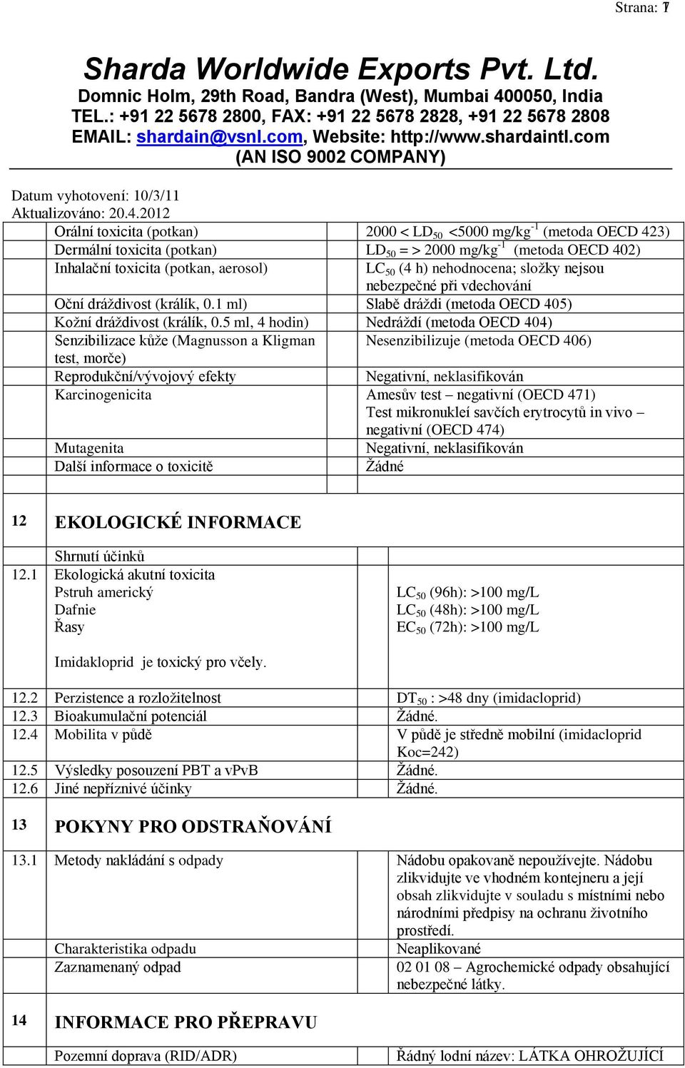 5 ml, 4 hodin) Nedráždí (metoda OECD 404) Senzibilizace kůže (Magnusson a Kligman Nesenzibilizuje (metoda OECD 406) test, morče) Reprodukční/vývojový efekty Negativní, neklasifikován Karcinogenicita