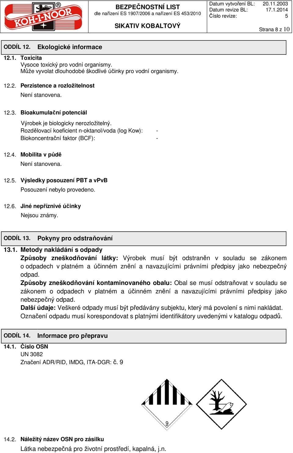 Výsledky posouzení PBT a vpvb Posouzení nebylo provedeno. 12