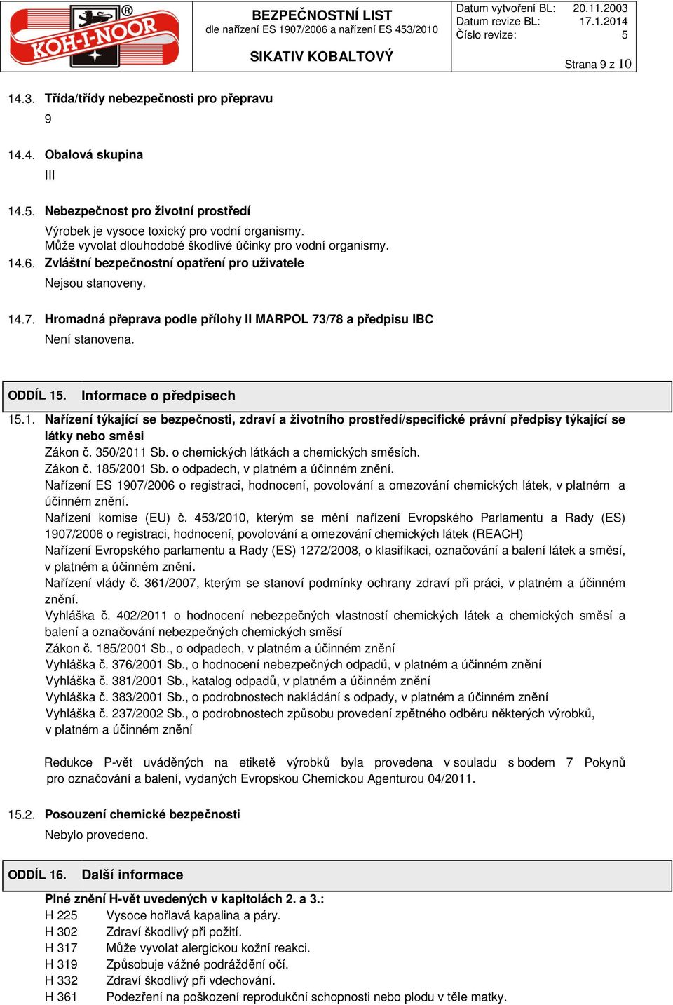 Hromadná přeprava podle přílohy II MARPOL 73/78 a předpisu IBC ODDÍL 15. Informace o předpisech 15.1. Nařízení týkající se bezpečnosti, zdraví a životního prostředí/specifické právní předpisy týkající se látky nebo směsi Zákon č.