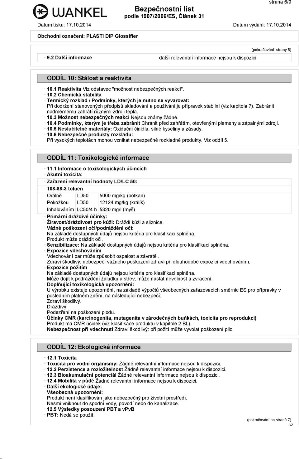 1 Reaktivita Viz odstavec "možnost nebezpečných reakcí". 10.