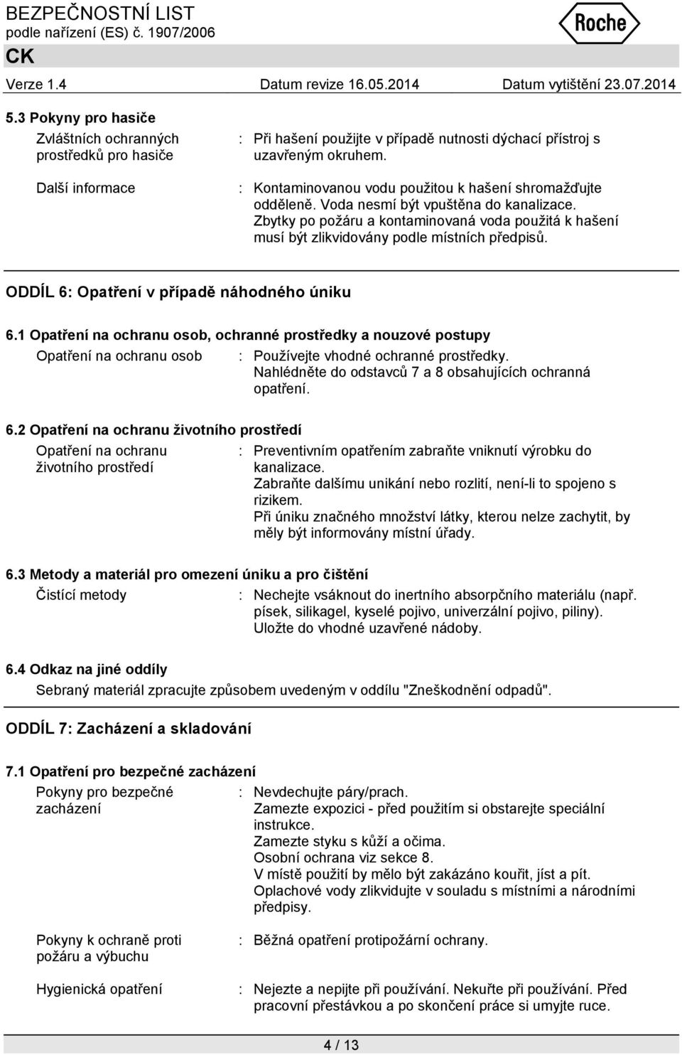 Zbytky po požáru a kontaminovaná voda použitá k hašení musí být zlikvidovány podle místních předpisů. ODDÍL 6: Opatření v případě náhodného úniku 6.