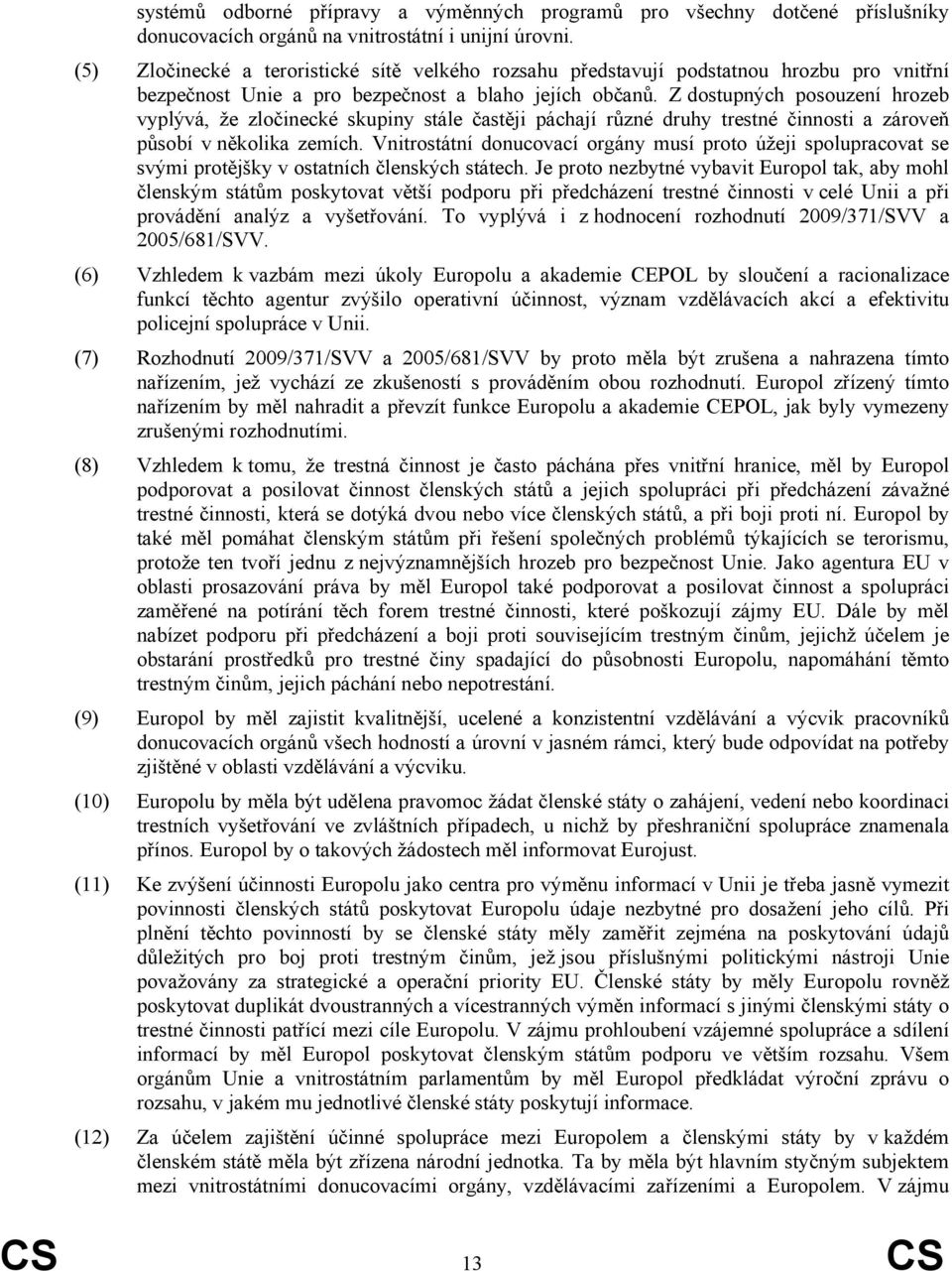 Z dostupných posouzení hrozeb vyplývá, že zločinecké skupiny stále častěji páchají různé druhy trestné činnosti a zároveň působí v několika zemích.