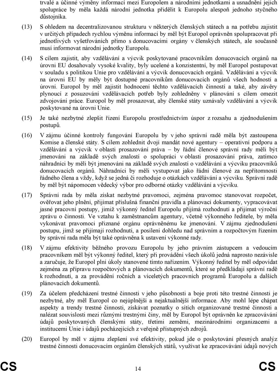 jednotlivých vyšetřováních přímo s donucovacími orgány v členských státech, ale současně musí informovat národní jednotky Europolu.