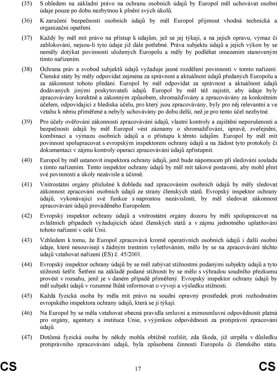 (37) Každý by měl mít právo na přístup k údajům, jež se jej týkají, a na jejich opravu, výmaz či zablokování, nejsou-li tyto údaje již dále potřebné.