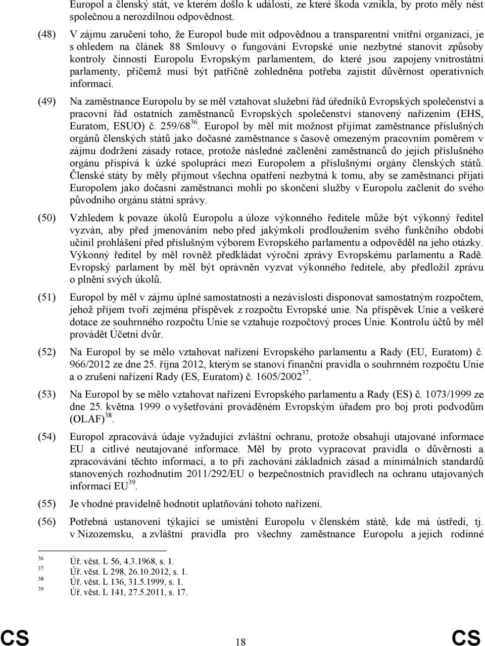 Europolu Evropským parlamentem, do které jsou zapojeny vnitrostátní parlamenty, přičemž musí být patřičně zohledněna potřeba zajistit důvěrnost operativních informací.