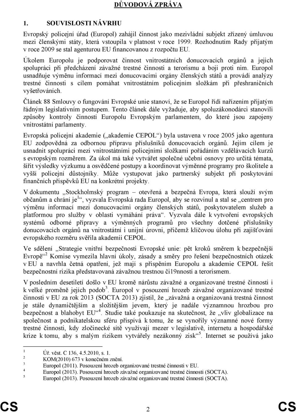 Úkolem Europolu je podporovat činnost vnitrostátních donucovacích orgánů a jejich spolupráci při předcházení závažné trestné činnosti a terorismu a boji proti nim.