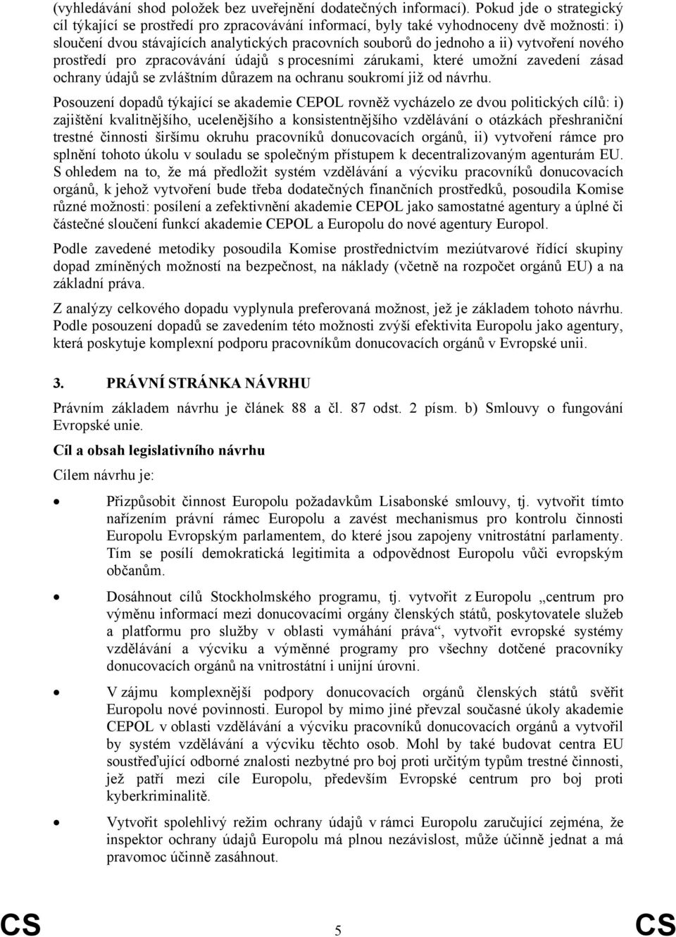 vytvoření nového prostředí pro zpracovávání údajů s procesními zárukami, které umožní zavedení zásad ochrany údajů se zvláštním důrazem na ochranu soukromí již od návrhu.