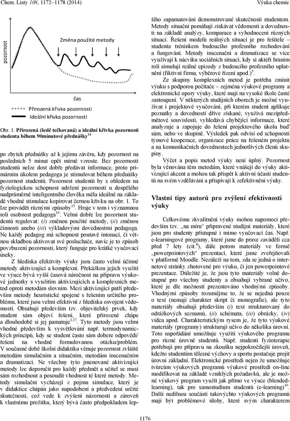 Pozornost studentů by s ohledem na fyziologickou schopnost udržení pozornosti u dospělého nadprůměrně inteligentního člověka měla ideálně na základě vhodné stimulace kopírovat černou křivku na obr. 1.