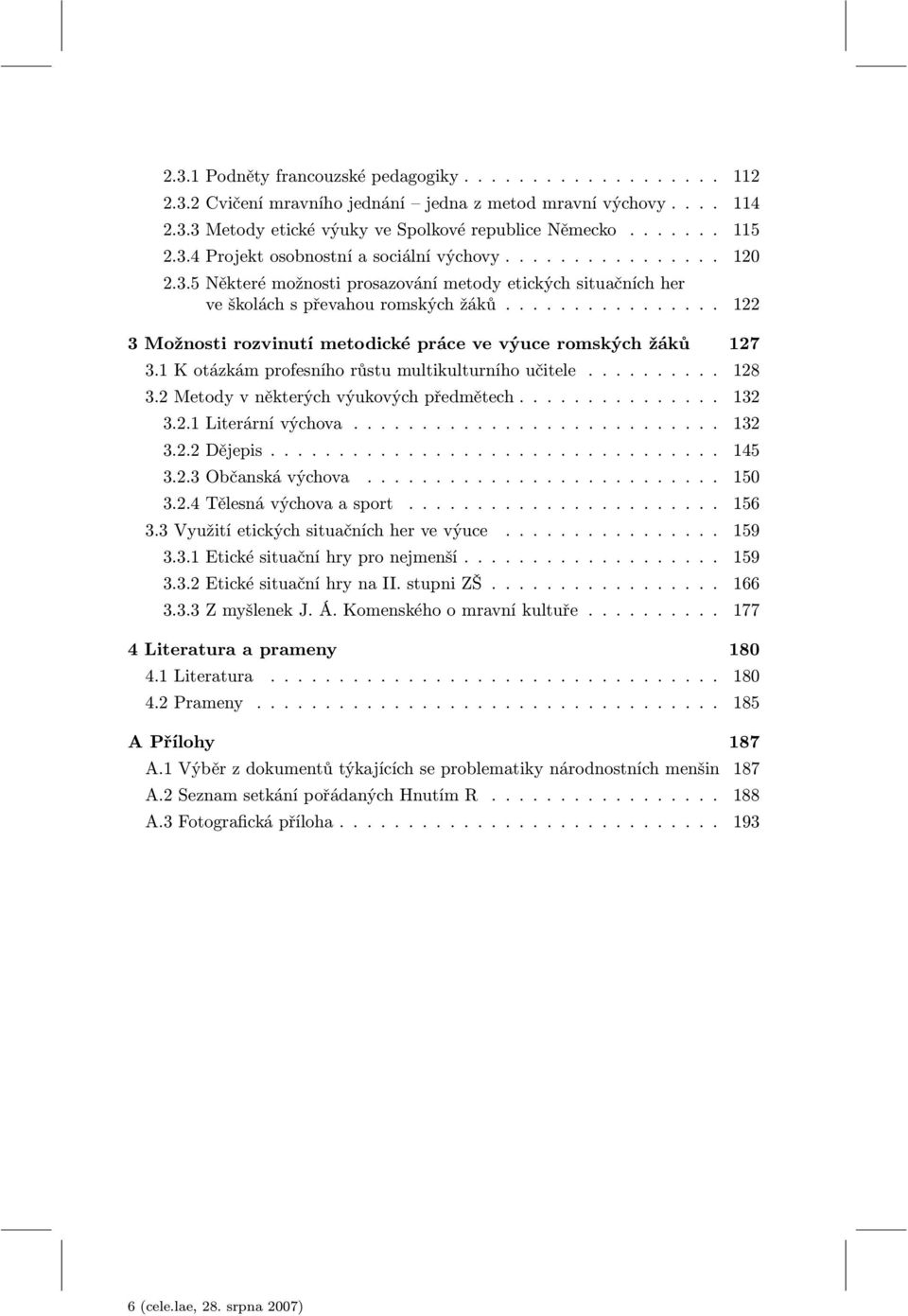 1Kotázkámprofesníhorůstumultikulturníhoučitele... 128 3.2Metodyvněkterýchvýukovýchpředmětech... 132 3.2.1Literárnívýchova... 132 3.2.2Dějepis... 145 3.2.3Občanskávýchova... 150 3.2.4Tělesnávýchovaasport.