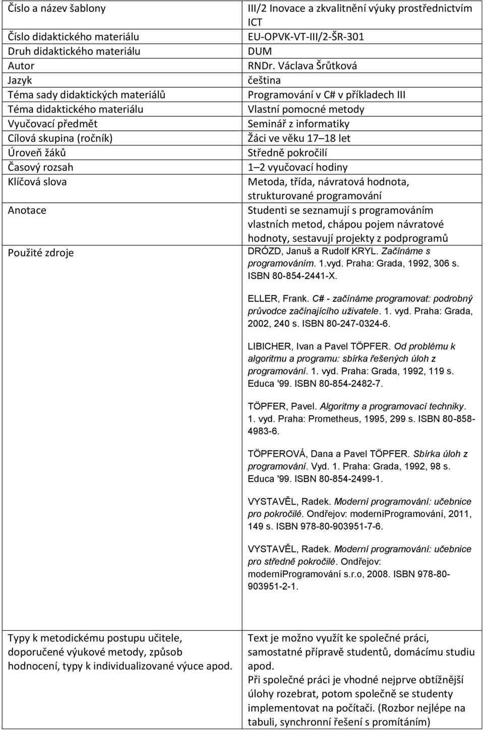 Václava Šrůtková čeština Programování v C# v příkladech III Vlastní pomocné metody Seminář z informatiky Žáci ve věku 17 18 let Středně pokročilí 1 2 vyučovací hodiny Metoda, třída, návratová