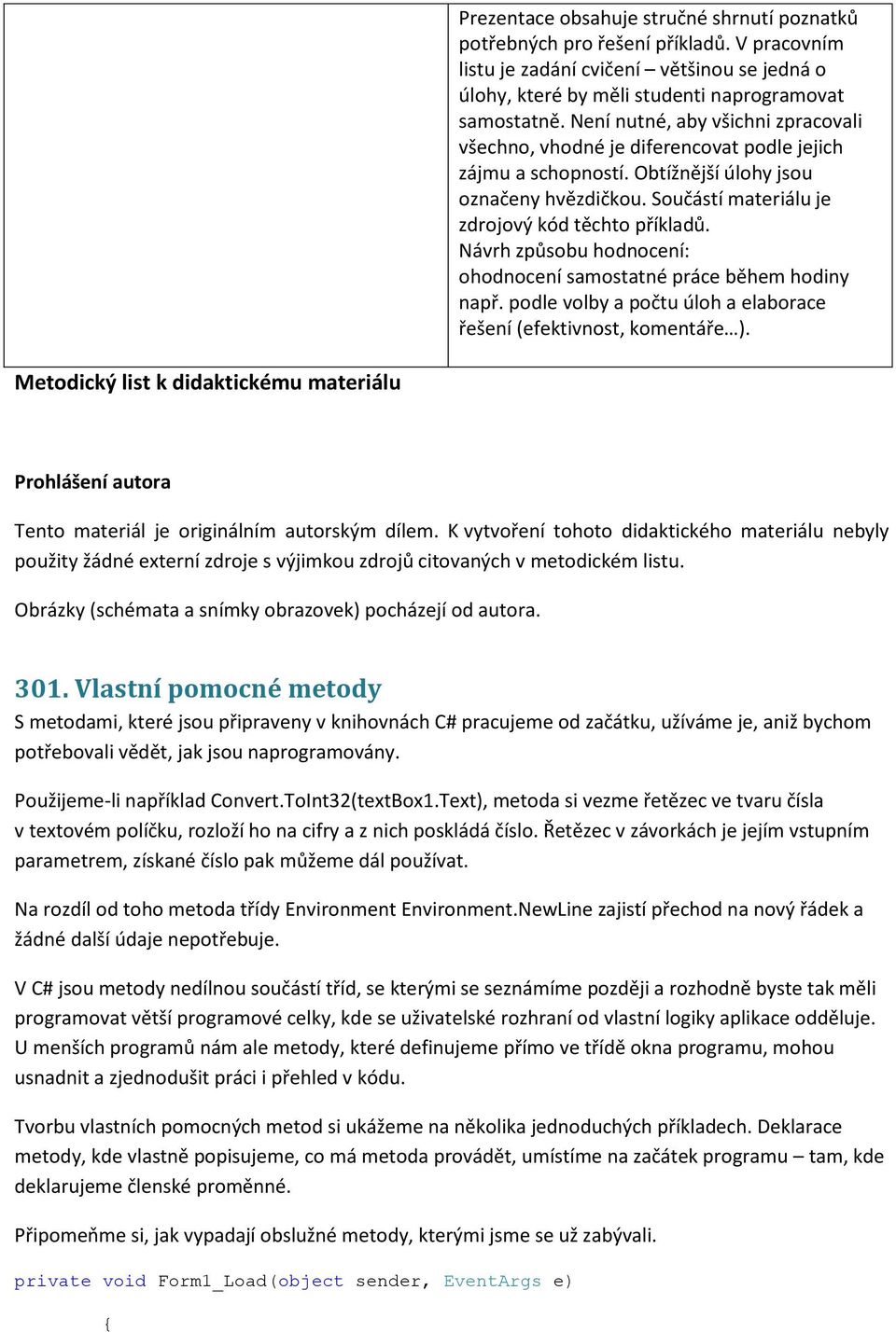 Návrh způsobu hodnocení: ohodnocení samostatné práce během hodiny např. podle volby a počtu úloh a elaborace řešení (efektivnost, komentáře ).