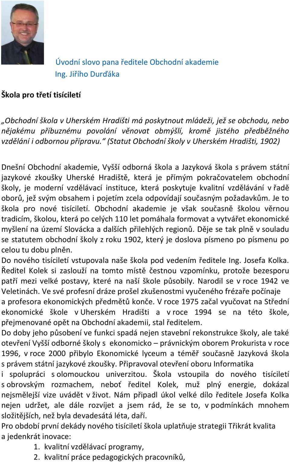 (Statut Obchodní školy v Uherském Hradišti, 1902) Dnešní Obchodní akademie, Vyšší odborná škola a Jazyková škola s právem státní jazykové zkoušky Uherské Hradiště, která je přímým pokračovatelem