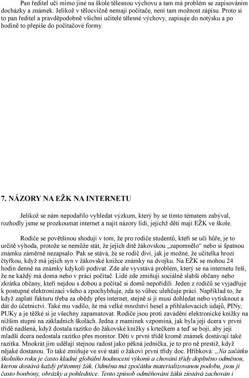 NÁZORY NA EŽK NA INTERNETU Jelikož se nám nepodařilo vyhledat výzkum, který by se tímto tématem zabýval, rozhodly jsme se prozkoumat internet a najít názory lidí, jejichž děti mají EŽK ve škole.